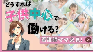 子持ち看護師が子供優先で働く方法【体験談】子育て中の働き方