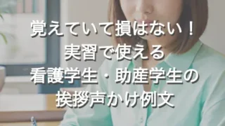 覚えていて損はない!実習で使える、看護学生・助産学生の挨拶声かけ例文