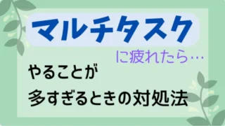 【マルチタスクで無理しない】やることが多すぎるときの対処法